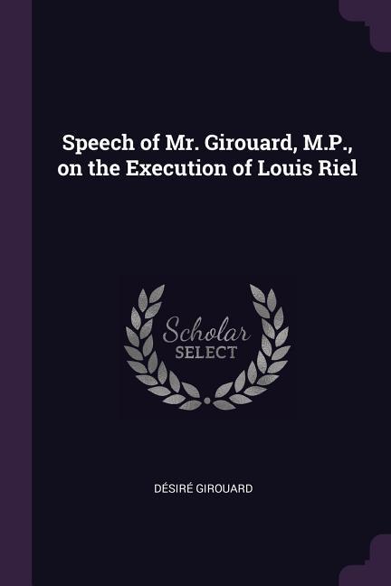 Speech of Mr. Girouard M.P. on the Execution of Louis Riel
