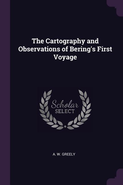 The Cartography and Observations of Bering‘s First Voyage