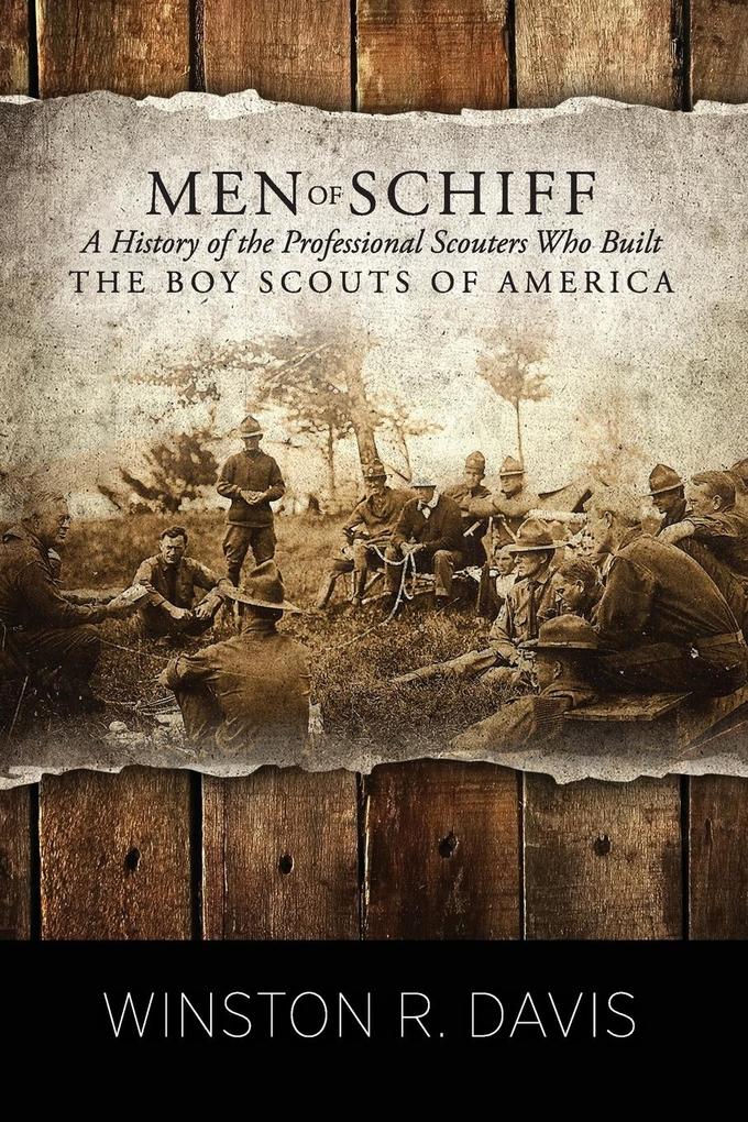 Men of Schiff A History of the Professional Scouters Who Built the Boy Scouts of America