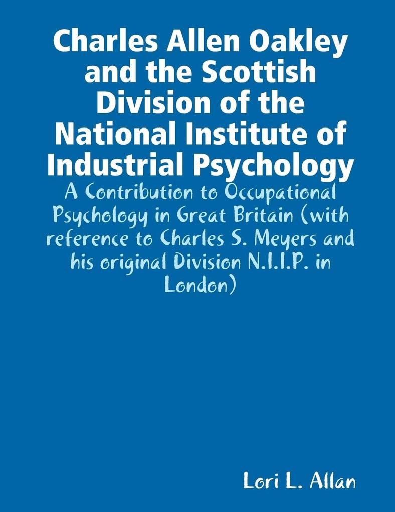 Charles Allen Oakley and the Scottish Division of the National Institute of Industrial Psychology - A Contribution to Occupational Psychology in Great Britain