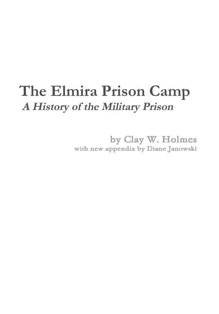 The Elmira Prison Camp - A History of the Military Prison