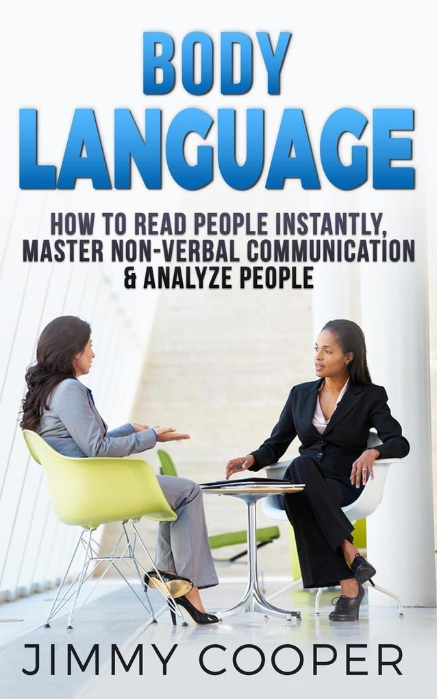 Body Language: How to Read People Instantly Master Non-Verbal Communication & Analyze People (Analyze People and Body Language #1)