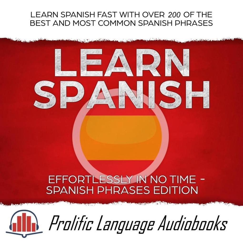 Learn Spanish Effortlessly in No Time - Spanish Phrases Edition: Learn Spanish FAST with Over 200 of the Best and Most Common Spanish Phrases (Learn New Language #5)
