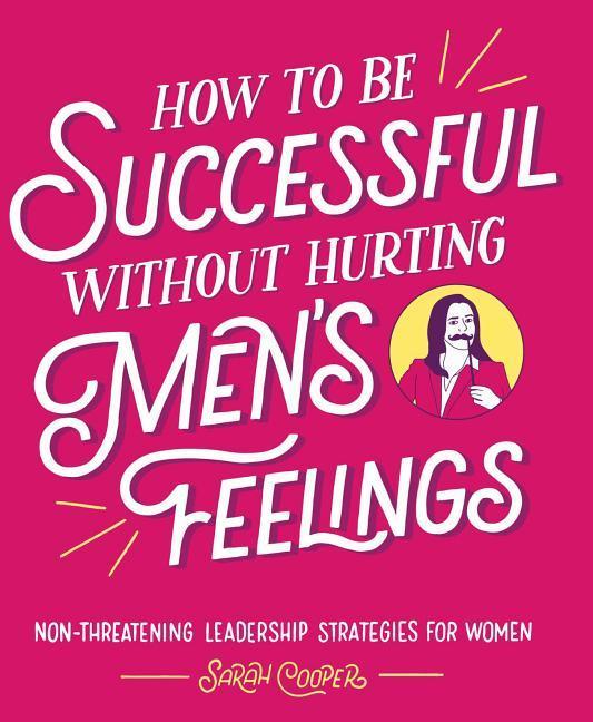 How to Be Successful Without Hurting Men‘s Feelings