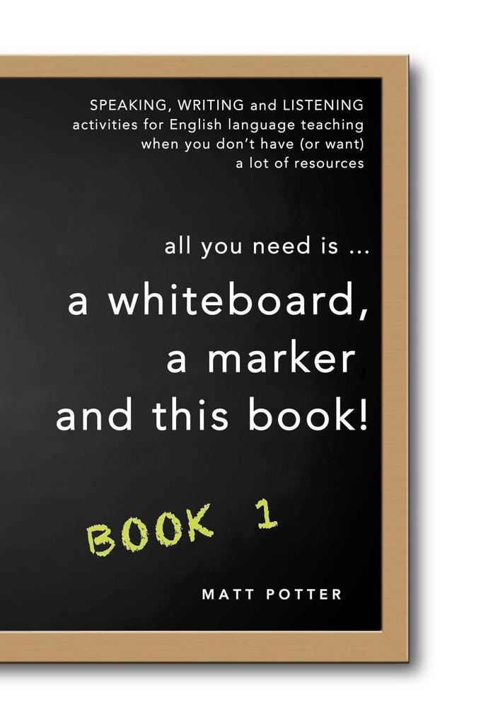 all you need is a whiteboard a marker and this book - Book 1