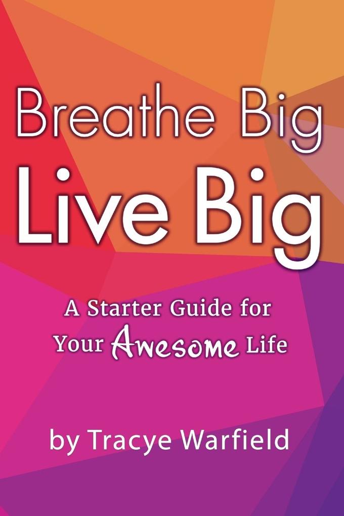 Breathe Big Live Big 'A Starter Guide For Your Awesome Life'