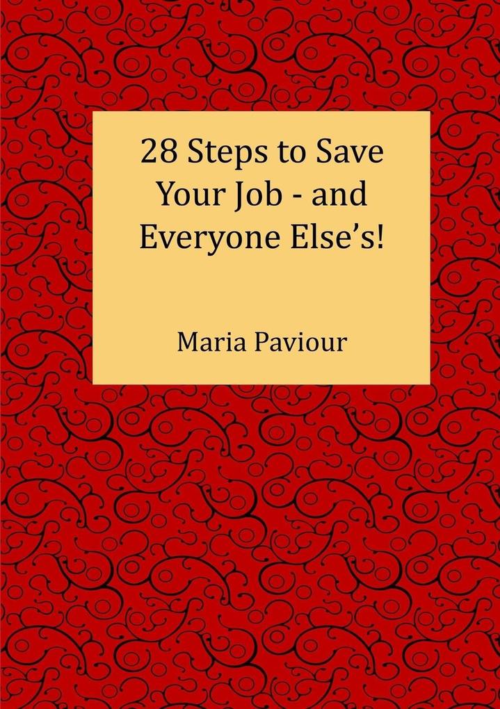28 Steps to Save Your Job - And Everyone Else‘s!