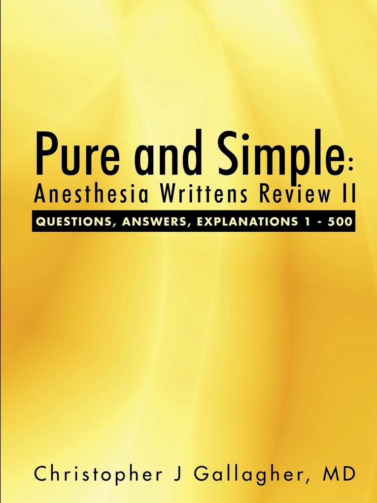 Pure and Simple: Anesthesia Writtens Review II Questions Answers Explanations 1 - 500