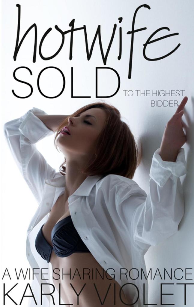 Hotwife: Sold to the Highest Bidder - A Wife Sharing Romance