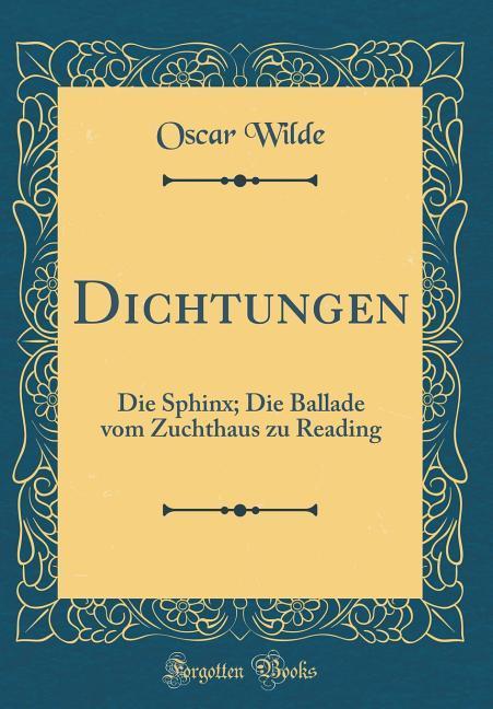 Dichtungen: Die Sphinx; Die Ballade vom Zuchthaus zu Reading (Classic Reprint)