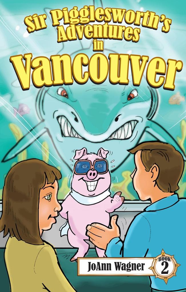 Sir Pigglesworth‘s Adventures in Vancouver (Sir Pigglesworth Adventure Series #2)