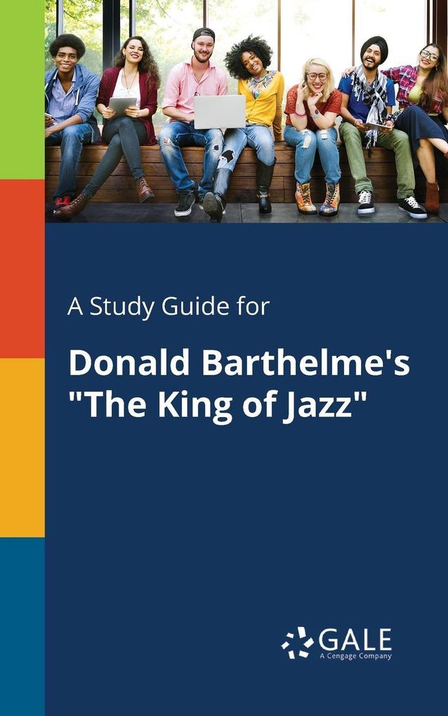 A Study Guide for Donald Barthelme‘s The King of Jazz