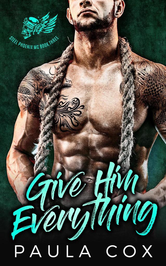Give Him Everything: A Bad Boy Motorcycle Club Romance (Steel Phoenix MC #3)