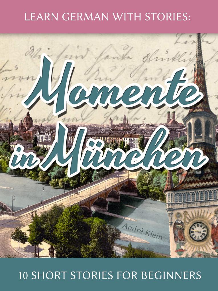 Learn German with Stories: Momente in München - 10 Short Stories for Beginners (Dino lernt Deutsch #4)
