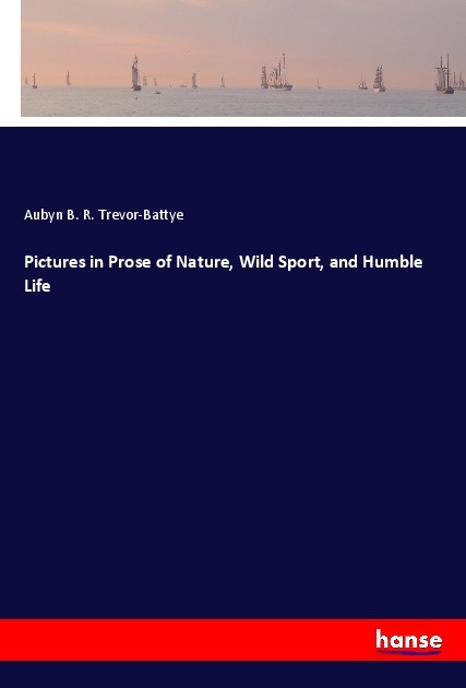Pictures in Prose of Nature Wild Sport and Humble Life