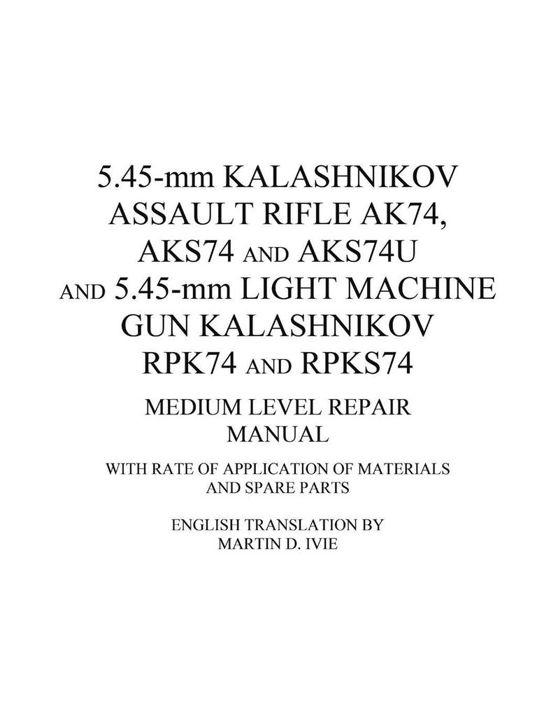 5.45-mm Kalashnikov Assault Rifle Ak74 Aks74 and Aks74U and 5.45-mm Light Machine Gun Kalashnikov Rpk74 and Rpks74 Medium Level Repair Manual
