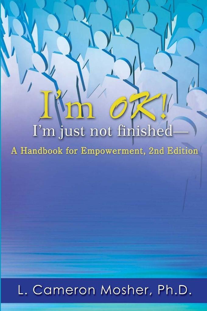 I'm OK! I'm just not finished-A Handbook for Empowerment 2nd Edition