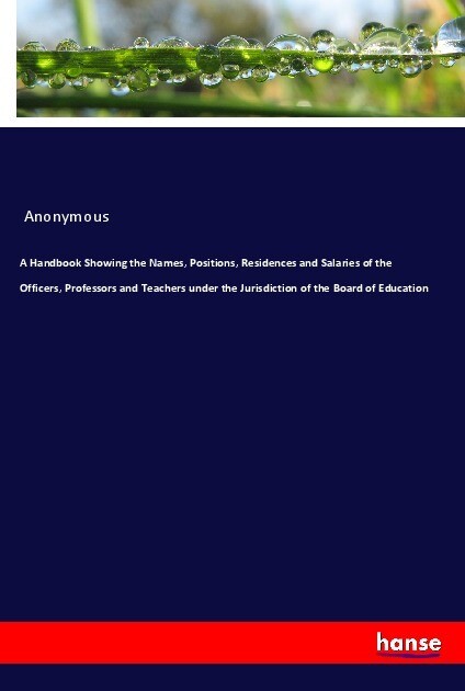Image of A Handbook Showing the Names Positions Residences and Salaries of the Officers Professors and Teachers under the Jurisdiction of the Board of Education