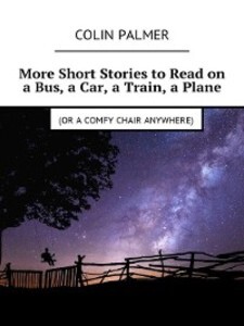 More Short Stories to Read on a Bus, a Car, a Train, a Plane (or acomfy chair anywhere) als eBook Download von Colin Palmer - Colin Palmer