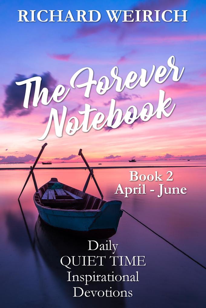 The Forever Notebook: Daily Quiet Time Devotions for Christians Book 2 April - June