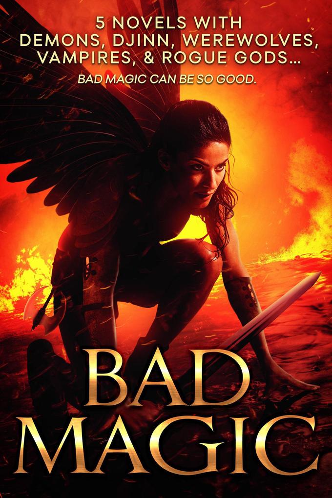 Bad Magic: 5 Novels of Demons Djinn Witches Warlocks Vampires and Gods Gone Rogue