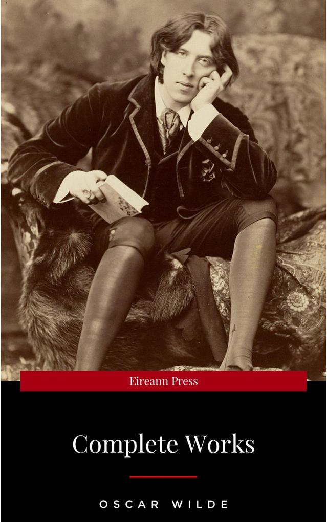 The Complete Works of  Wilde: The Picture of Dorian Gray The Importance of Being Earnest The Happy Prince and Other Tales Teleny and More