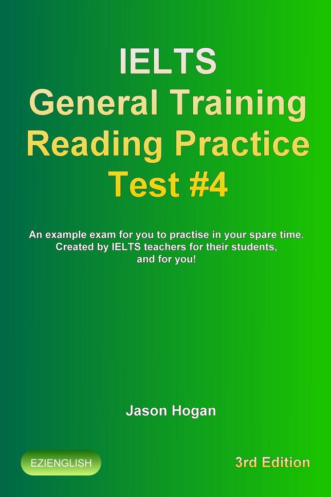IELTS General Training Reading Practice Test #4. An Example Exam for You to Practise in Your Spare Time (IELTS General Training Reading Practice Tests #4)