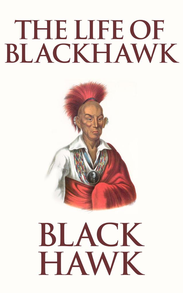 The Life of Black Hawk or Ma-ka-tai-me-she-kia-kiak