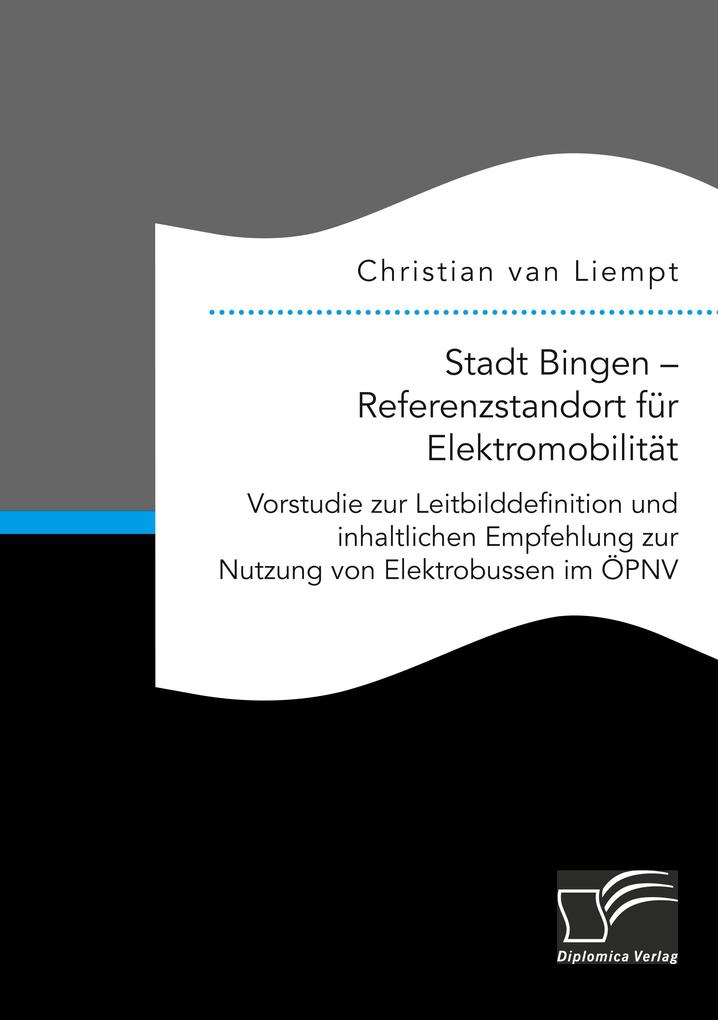 Stadt Bingen - Referenzstandort für Elektromobilität. Vorstudie zur Leitbilddefinition und inhaltlichen Empfehlung zur Nutzung von Elektrobussen im ÖPNV