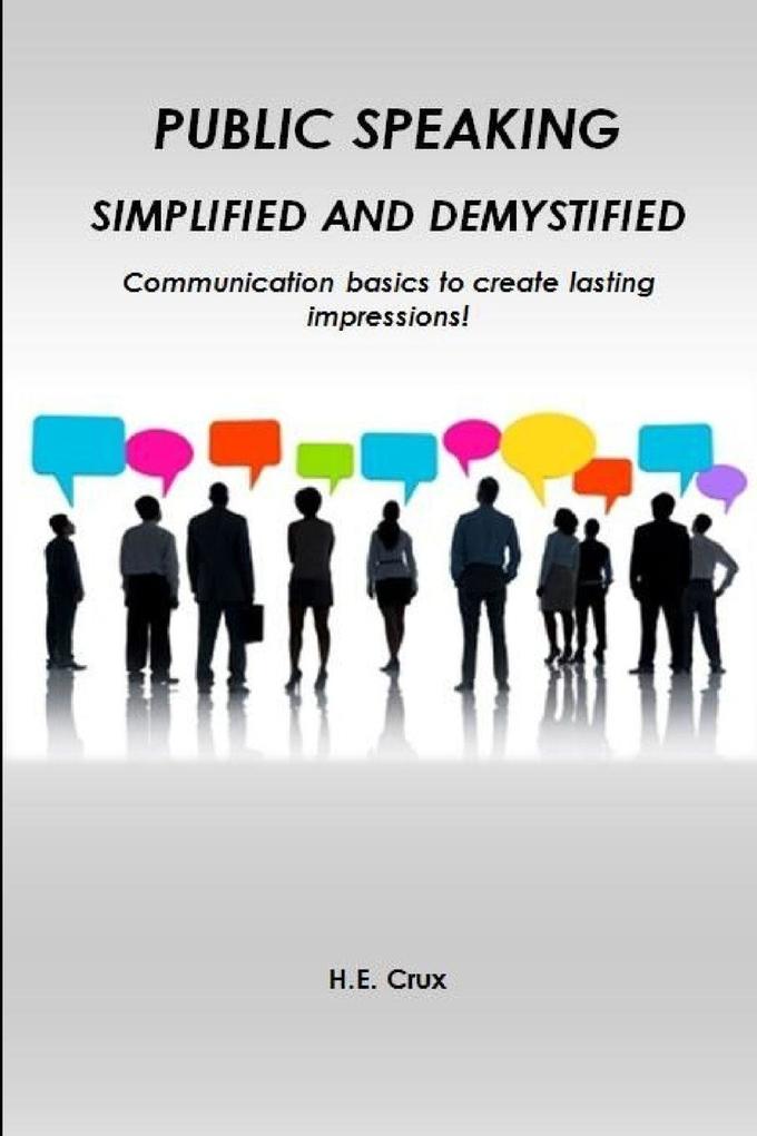 Public Speaking Simplified and Demystified. Communication basics to create lasting impressions!