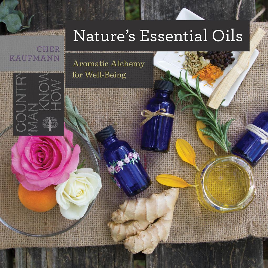 Nature‘s Essential Oils: Aromatic Alchemy for Well-Being (Countryman Know How)