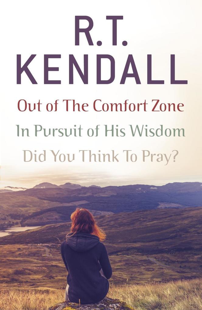 R. T. Kendall: In Pursuit of His Wisdom Did You Think to Pray? Out of the Comfort Zone