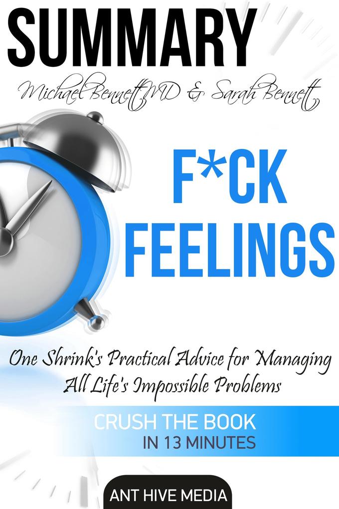 Michael Bennett MD & Sarah Bennett‘s F*ck Feelings One Shrink‘s Practical Advice for Managing All Life‘s Impossible Problems | Summary