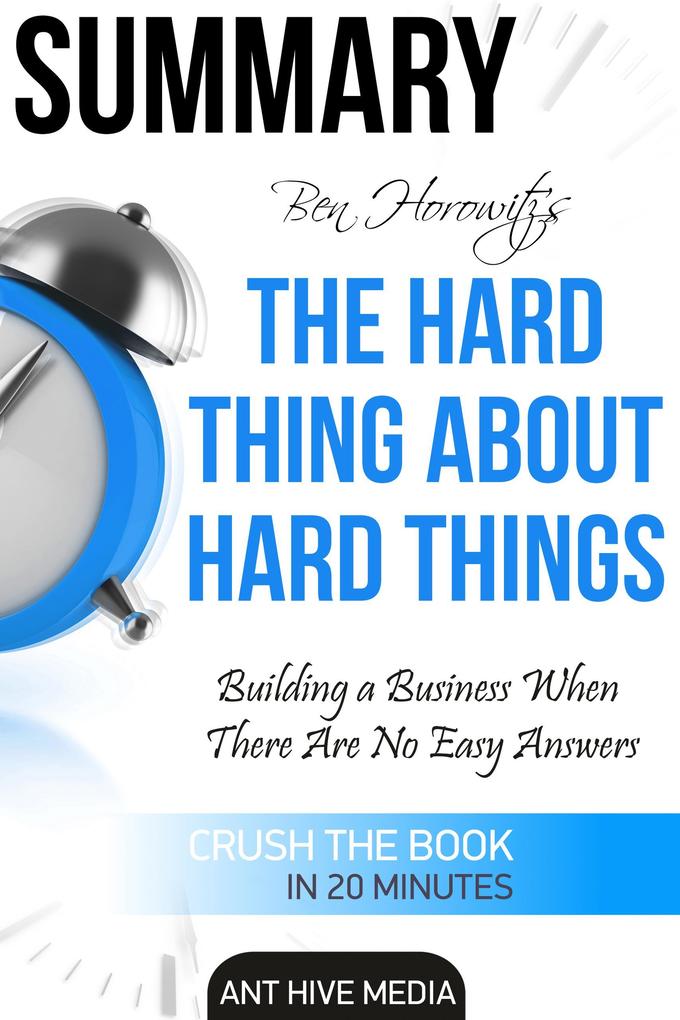 Ben Horowitz‘s The Hard Thing About Hard Things: Building a Business When There Are No Easy Answers | Summary