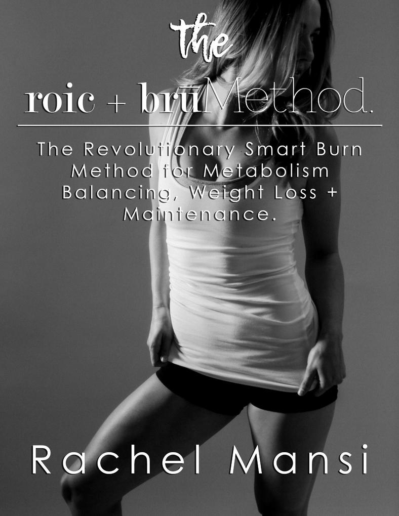The Roic + Bru Method: The Revolutionary Smart Burn Method for Metabolism Balancing Weight Loss + Maintenance