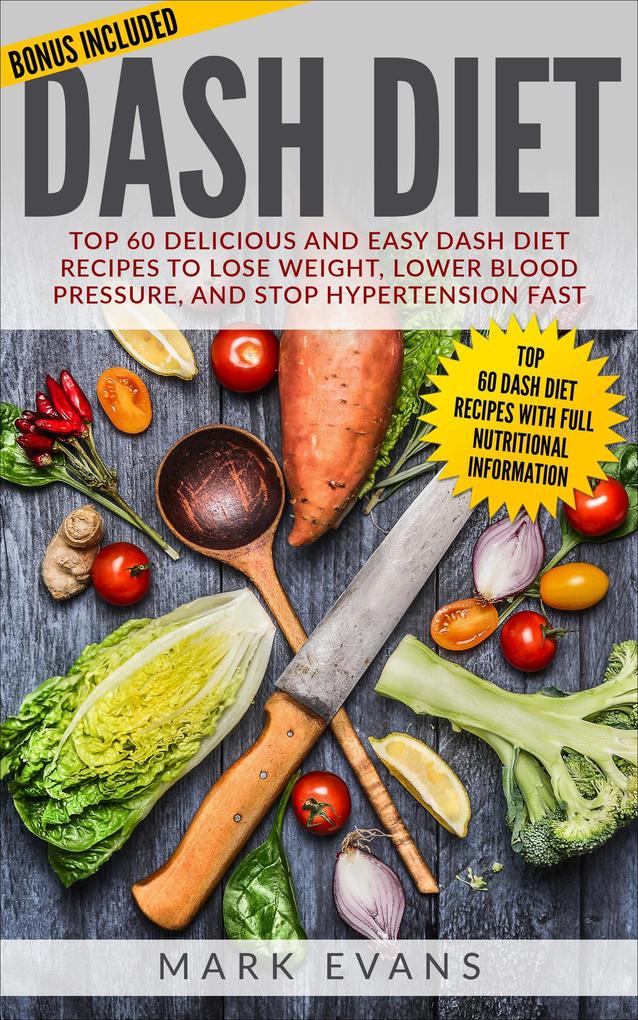 Dash Diet : Top 60 Delicious and Easy DASH Diet Recipes to Lose Weight Lower Blood Pressure and Stop Hypertension Fast