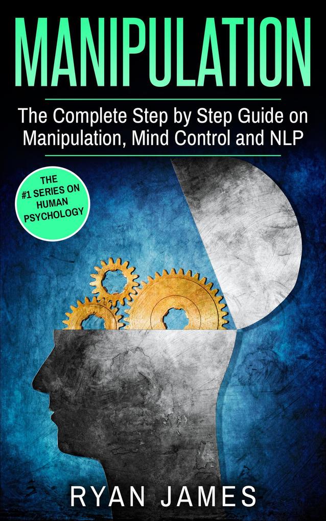 Manipulation : The Complete Step-by-Step Guide on Manipulation Mind Control and NLP (Manipulation Series #3)
