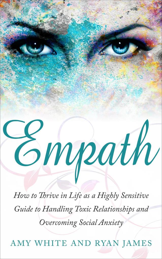 Empath : How to Thrive in Social Life as a Highly Sensitive - A Guide to Handling Toxic Relationships and Overcoming Social Anxiety (Empath Series #3)