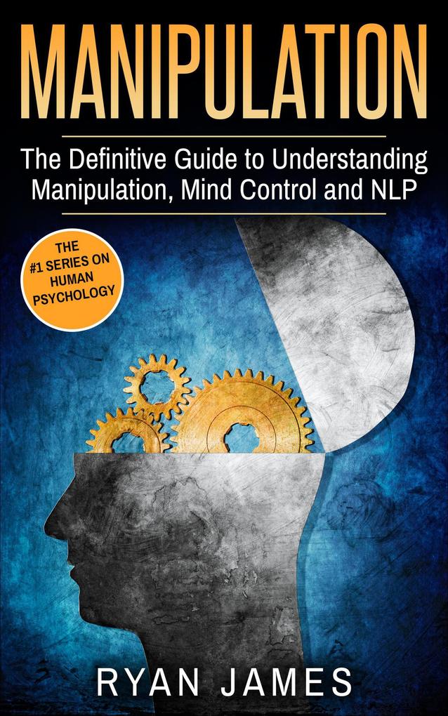 Manipulation: The Definitive Guide to Understanding Manipulation Mind Control and NLP (Manipulation Series #1)