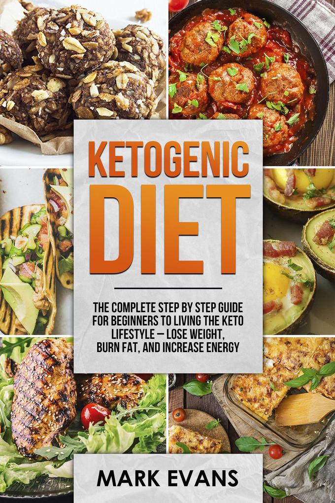 Ketogenic Diet : The Complete Step by Step Guide for Beginners to Living the Keto Lifestyle - Lose Weight Burn Fat and Increase Energy