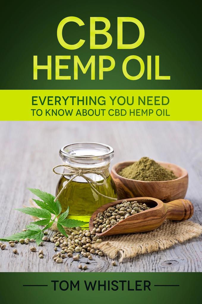 CBD Hemp Oil : Everything You Need to Know About CBD Hemp Oil - Complete Beginner‘s Guide
