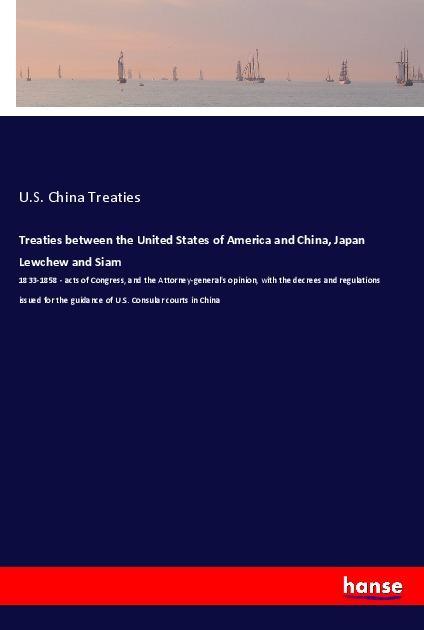 Treaties between the United States of America and China Japan Lewchew and Siam