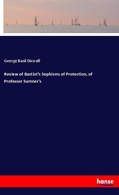 Review of Bastiat‘s Sophisms of Protection of Professor Sumner‘s