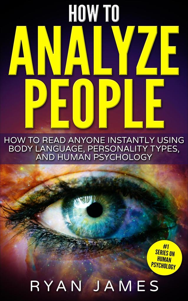 How to Analyze People : How to Read Anyone Instantly Using Body Language Personality Types and Human Psychology