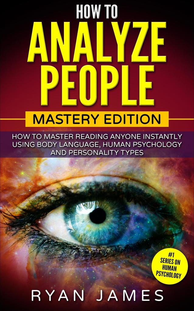 How to Analyze People : Mastery Edition - How to Master Reading Anyone Instantly Using Body Language Human Psychology and Personality Types