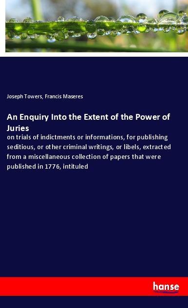 An Enquiry Into the Extent of the Power of Juries