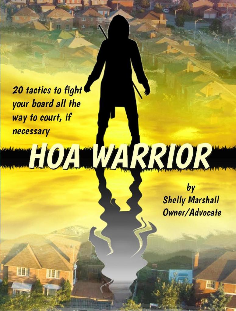 HOA Warrior: Battle Tactics for Fighting your HOA all the way to Court if Necessary