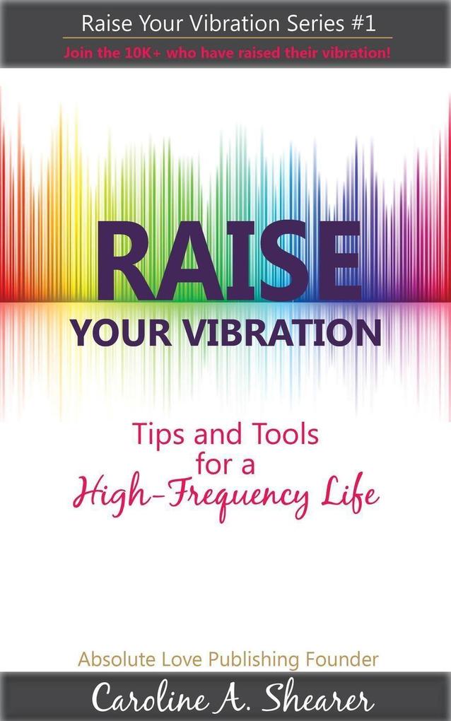 Raise Your Vibration (Raise Your Vibration min-e-bookTM series #1)