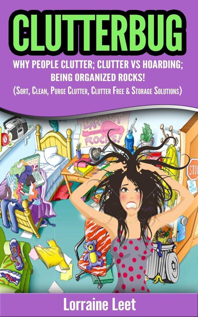 Clutterbug: Why People Clutter; Clutter vs Hoarding; Being Organized Rocks! (Sort Clean Purge Clutter Clutter Free & Storage Solutions)