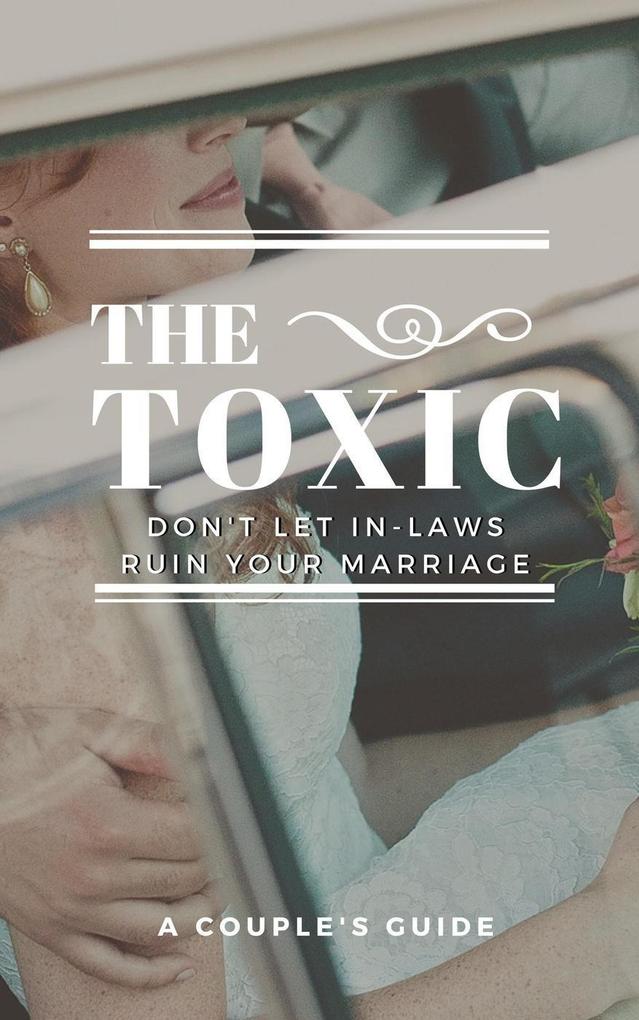 The Toxic: Don‘t let Your In-Laws Ruin Your Marriage